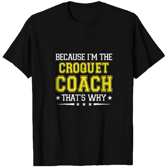 Because Im The Croquet Coachs Funny Croquet Coachs Humor T-Shirts