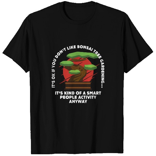 Its Okay If You Dont Like Bonsai Tree Gardening Bonsai T-Shirts