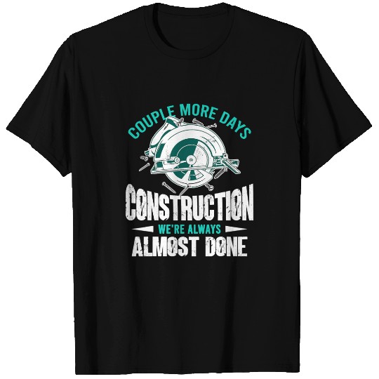 Couple More Days Construction Were Always Almosts Done Quote T-Shirts