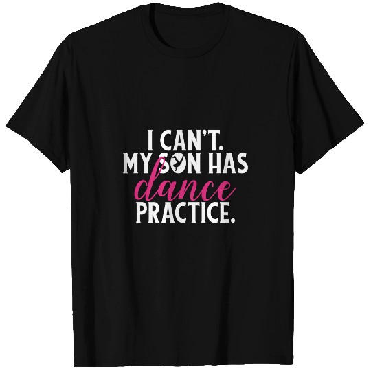 I Cant My Son Has Dance Practice Fun Mom T-Shirts