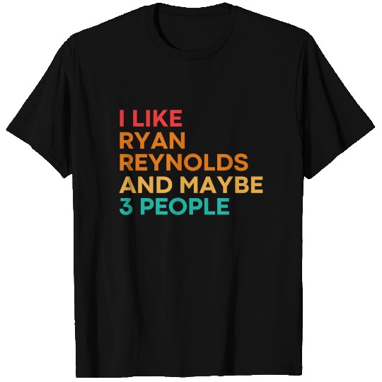 I like Ryan Reynolds and maybe 3 people - Ryan Reynolds T-Shirts