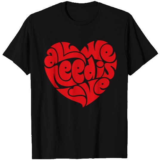 ALL WE NEED IS LOVE T-Shirts