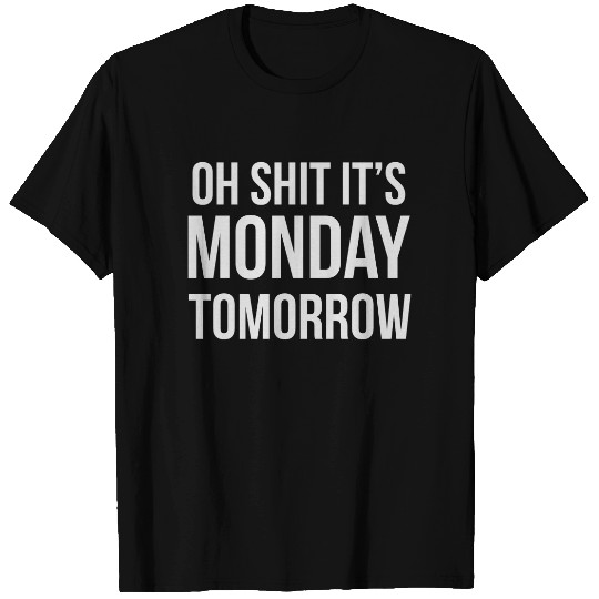 Oh shit it's MONDAY tomorrow T-shirt