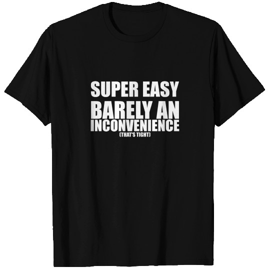 Super Easy Barely An Inconvenience T-shirt