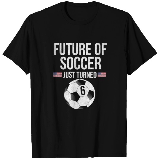 Future Of Soccer Just Turned 6 T-shirt