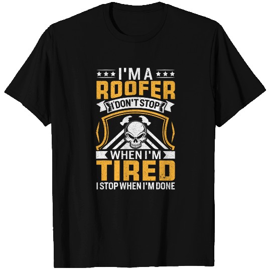 Roofing Im a Roofer i dont stop when I am Tired T-Shirts