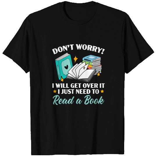 Dont Worry Ill Get Over It I Just Need To Read A Book T-Shirts