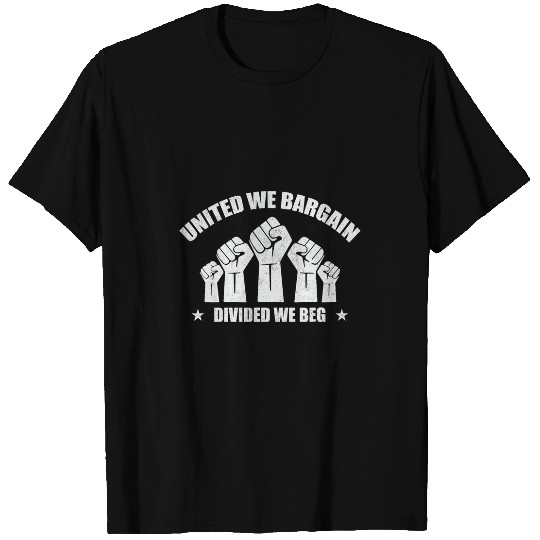 United We Bargain Divided We Beg Labor Union Worker Protest 1 T-Shirts