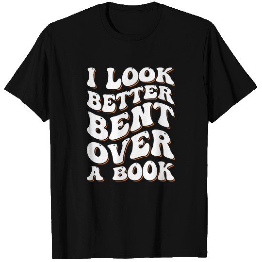 Funny Saying Groovy Quote I Look Better Bent Over A Book 1 T-Shirts