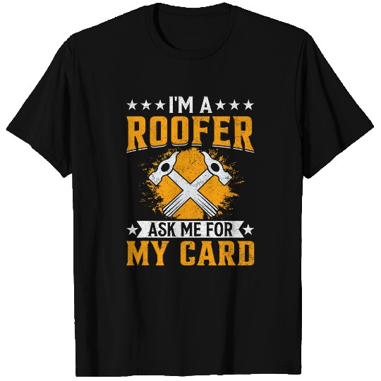 Roofing Contruction Im a Roofer Ask Me For My Card T-Shirts