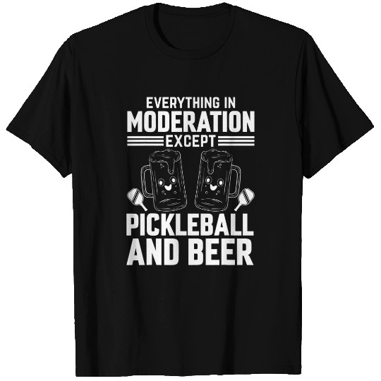 Everything In Moderation Except Pickleball T-Shirts