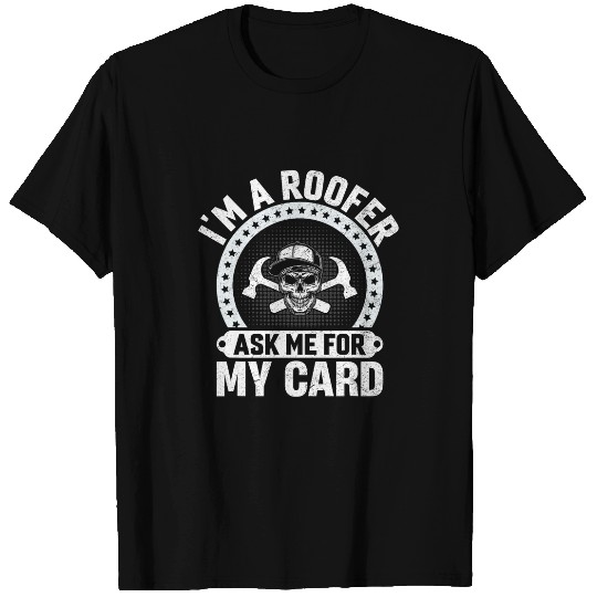 Roofing Contruction Im a Roofer Ask Me For My Card 6 T-Shirts