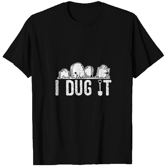 I Dug It Cemetery Worker Hearse Funeral Director Mortician T-Shirts