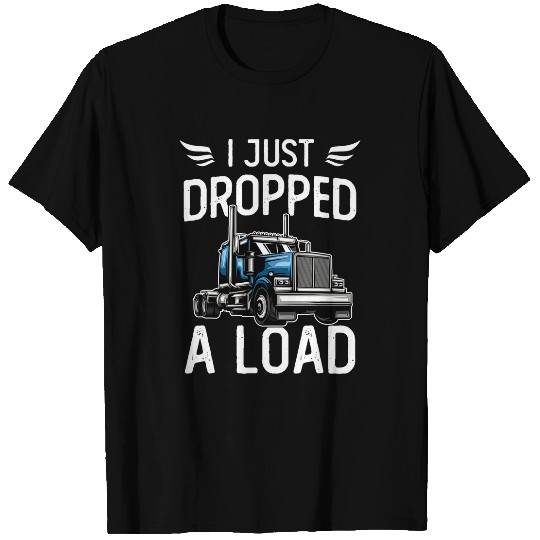 I Just Dropped A Load Trucker Semi Truck Driver Trucking 2 T-Shirts