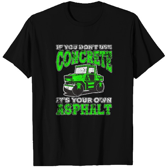 If You Dont Use Concrete Its Your Own Asphalt Grunge T-Shirts