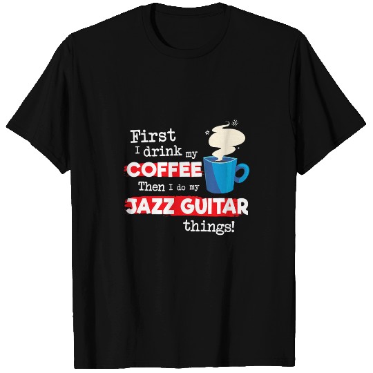 Guitarist Funny Jazz Guitarist Saying But First Coffee Phrase Guitar T-Shirts