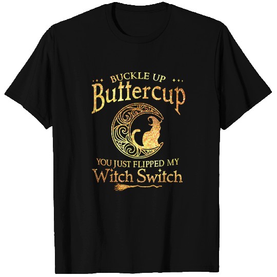 Buckle Up Buttercup You Just Flipped My Witch Switch53 T-Shirts