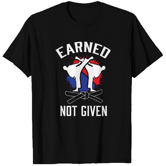 Earned Not Given Taekwondo Martial Arts Athlete T-Shirts