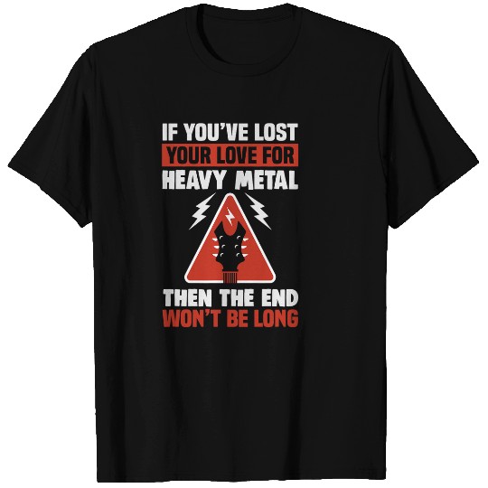 If youve lost your love for Heavy Metal then the end wont T-Shirts