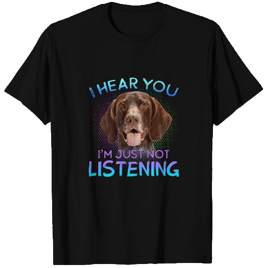 Dog German Shorthaired Pointer I hear you not listening T-Shirts