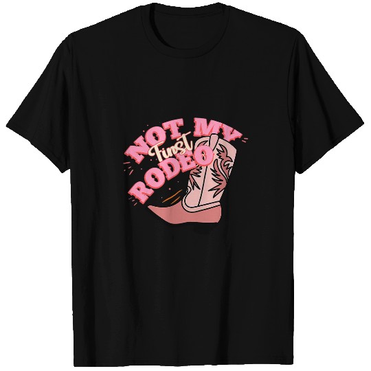 Cowgirls Boots Not My First Rodeo Western Country Rodeo Mom T-Shirts
