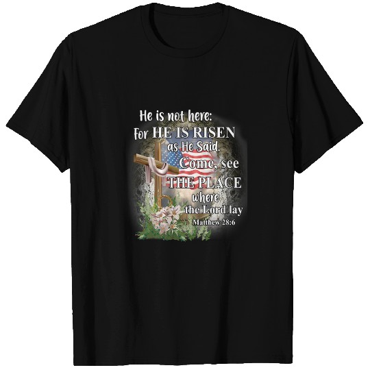 He Is Not Here For He Is Risen As He Said Come See The Place T-Shirts