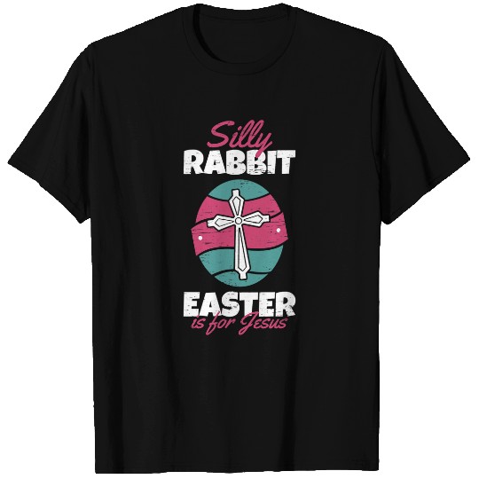 Christian Silly Rabbit Easter Is For Jesus Sunday Resurrection Day Egg Christ T-Shirts