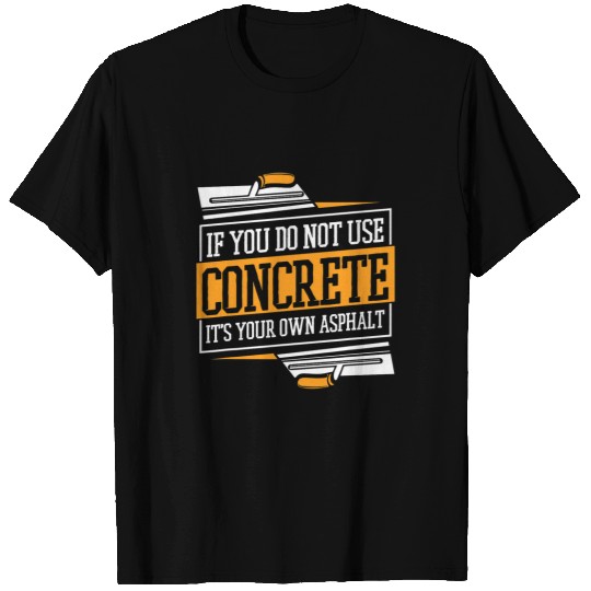 Concrete finisher its your own asphalt T-Shirts