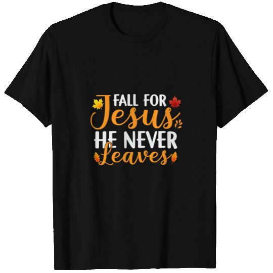 Christian Fall For Jesus He Never Leaves Christ T-Shirts