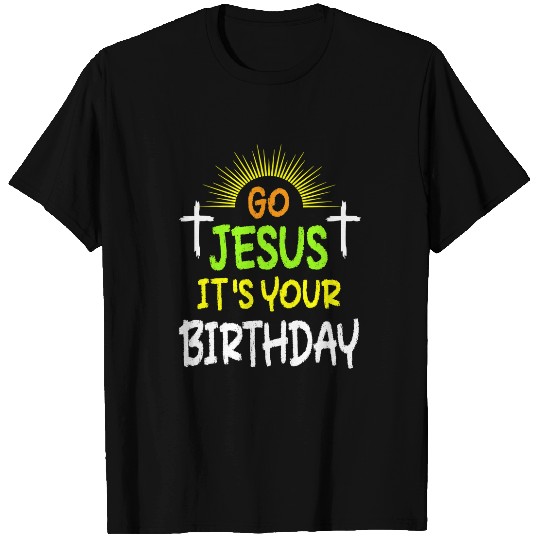 Christian Go Jesus Its Your Birthday Funny Christmas Holiday Birth Christ T-Shirts