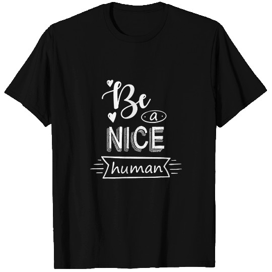 Be A Nice Human Positive Quote T-Shirts