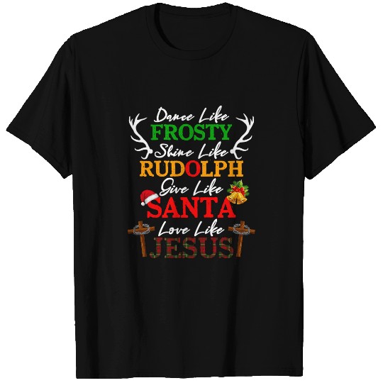 Christian Dance Like Frosty Shine Rudolph Give Santa Love Jesus xmass 312 Bibble Jesus Christ T-Shirts