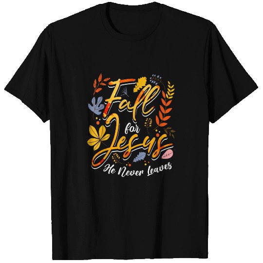 Christian Fall For Jesus He Never Leaves Christian Jesus Lover Christ T-Shirts