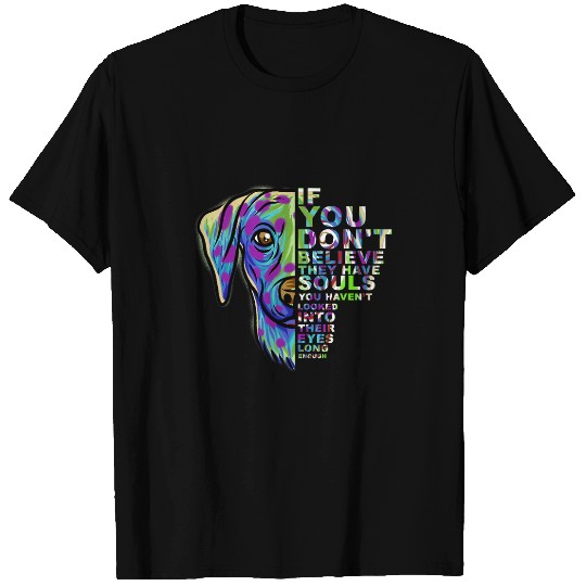 Dalmatian If You Dont Believe They Have Souls Dalmatian Portrait 1 Dalmatians Dog T-Shirts