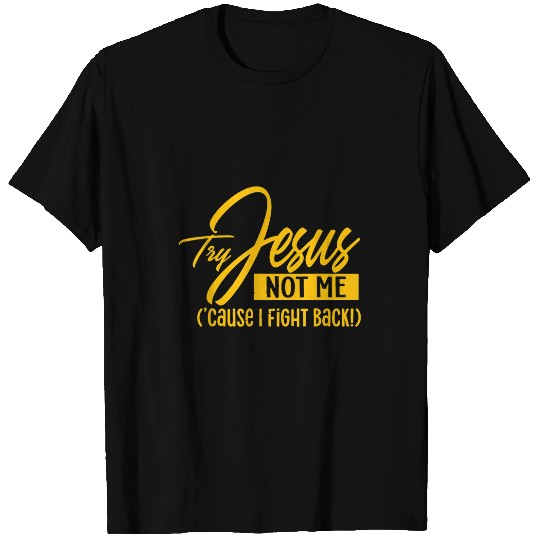 Christian Humor Christian Try Jesus Not Me Cause I Throw Hands Christ T-Shirts