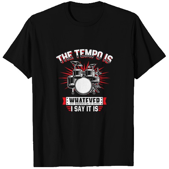 Drums Drummer The Tempo Is Whatever I Say It Is Drums T-Shirts