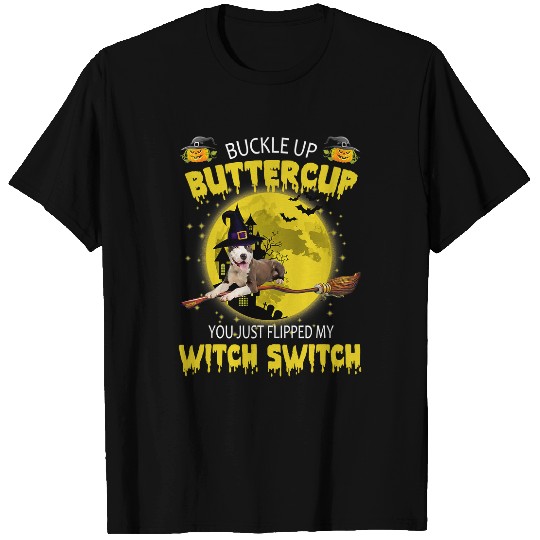 Bully Lover Dog Buckle Up Buttercup You Just Flipped My Witch Switch 436 Pitbull Dog T-Shirts
