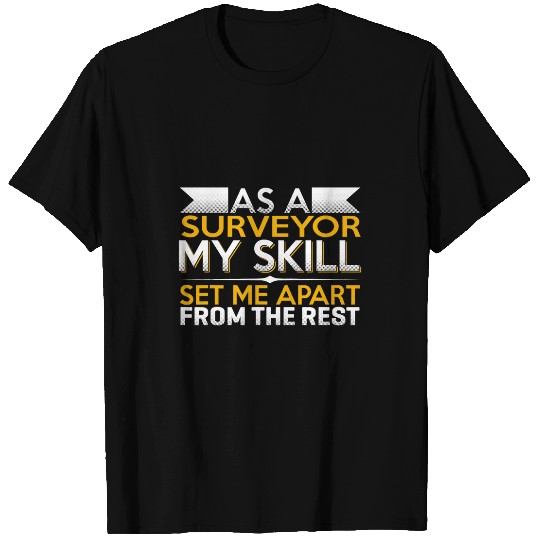 As A Surveyor My Skills Set Me Apart From The Rest T-Shirts