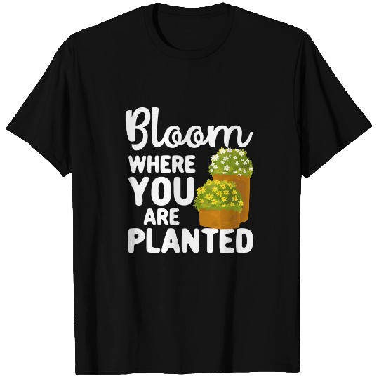 Bloom Where You Are Planted Gardening Plant Botanican Flower T-Shirts