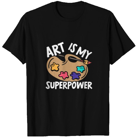 Art Is My Superpower Art Teacher Artist Painter Painting T-Shirts