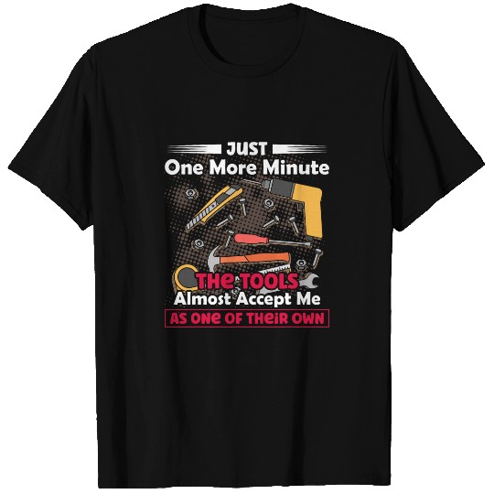 Funny Woodworking Dad Father Carpenter Just One More Minute T-Shirts