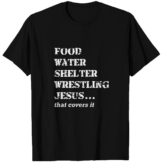 Food Water Shelter Wrestling Jesus That Covers It T-Shirts