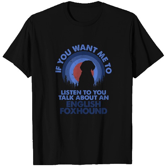 If Want Me Listen Talk About Dog English Foxhound T-Shirts
