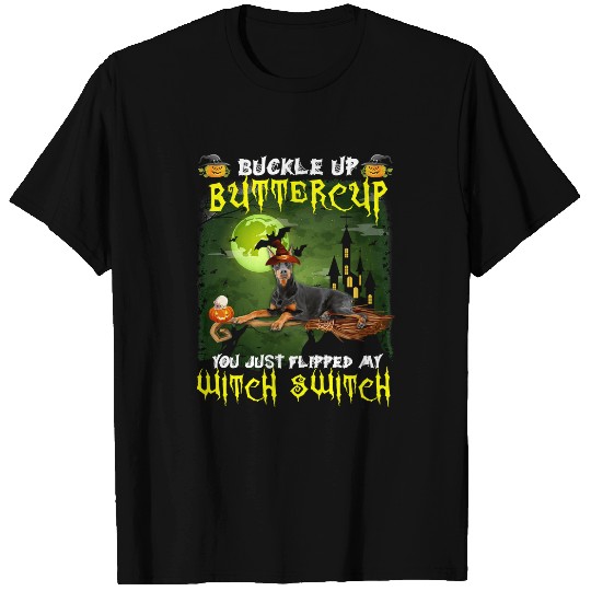 Dog Doberman Pinscher Buckle Up Buttercup You Just Flipped My Witch Switch 641 paw T-Shirts