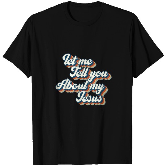 Christian Let Me Tell You About My Jesus Christian My Jesus Christ T-Shirts