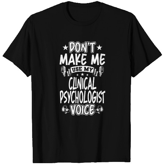 Dont Make Me Use My Clinical Psychologist Voice T-Shirts