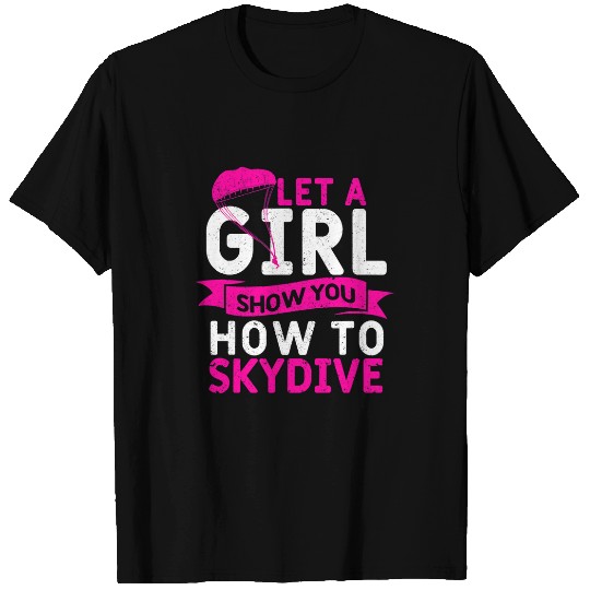 Skydiving Gift Girls Skydiver Sky Diving Let A Girl Show You How to Skydive T-Shirts