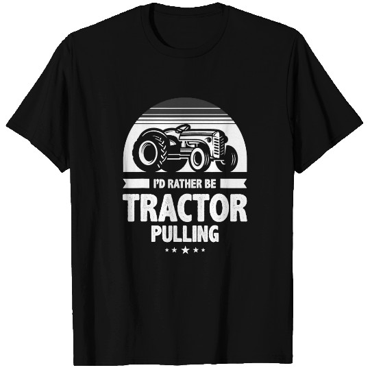 Tractor driving Id Rather Be Tractor Pulling or tractor pulling T-Shirts