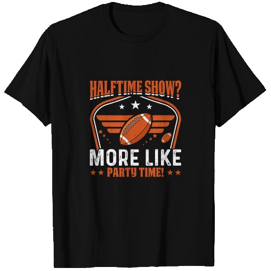 Halftime show More like party time Funny Halftime Show T-Shirts