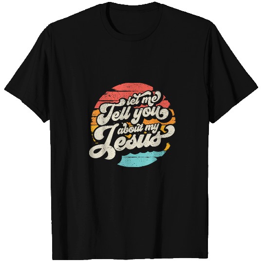 Christian Let Me Tell You About My Jesus Gift Christ T-Shirts